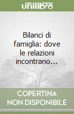 Bilanci di famiglia: dove le relazioni incontrano... libro