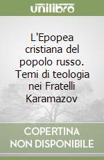 L'Epopea cristiana del popolo russo. Temi di teologia nei Fratelli Karamazov libro