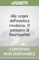 Alle origini dell'estetica moderna. Il pensiero di Baumgarten libro