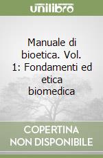 Manuale di bioetica. Vol. 1: Fondamenti ed etica biomedica libro