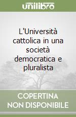 L'Università cattolica in una società democratica e pluralista libro