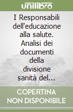 I Responsabili dell'educazione alla salute. Analisi dei documenti della divisione sanità del Consiglio d'Europa libro