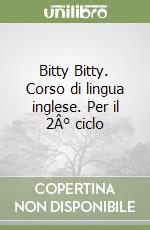 Bitty Bitty. Corso di lingua inglese. Per il 2Â° ciclo libro