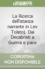 La Ricerca dell'istanza narrante in Lev Tolstoj. Dai Decabristi a Guerra e pace libro