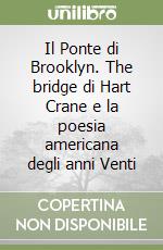 Il Ponte di Brooklyn. The bridge di Hart Crane e la poesia americana degli anni Venti libro