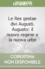 Le Res gestae divi Augusti. Augusto: il nuovo regime e la nuova urbe libro