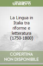 La Lingua in Italia tra riforme e letteratura (1750-1800) libro