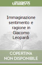 Immaginazione sentimento e ragione in Giacomo Leopardi libro