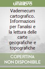 Vademecum cartografico. Informazioni per l'analisi e la lettura delle carte geografiche e topografiche libro