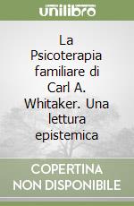 La Psicoterapia familiare di Carl A. Whitaker. Una lettura epistemica