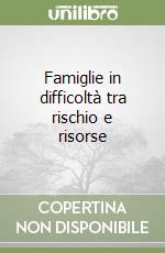 Famiglie in difficoltà tra rischio e risorse