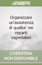 Organizzare un'assistenza di qualita' nei reparti ospedalieri libro
