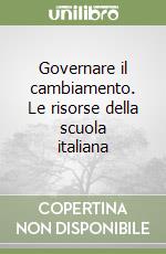 Governare il cambiamento. Le risorse della scuola italiana libro