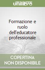 Formazione e ruolo dell'educatore professionale libro