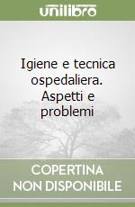 Igiene e tecnica ospedaliera. Aspetti e problemi