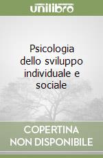 Psicologia dello sviluppo individuale e sociale libro