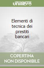 Elementi di tecnica dei prestiti bancari libro