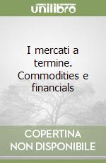 I mercati a termine. Commodities e financials libro