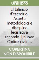 Il bilancio d'esercizio. Aspetti metodologici e disciplina legislativa secondo il nuovo Codice civile (DL 9 aprile 1991, n. 127) libro