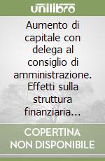 Aumento di capitale con delega al consiglio di amministrazione. Effetti sulla struttura finanziaria dell'impresa e sull'efficienza del mercato dei capitali