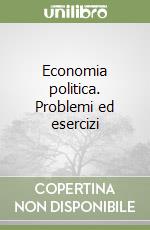 Economia politica. Problemi ed esercizi