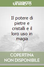 Il potere di pietre e cristalli e il loro uso in magia libro