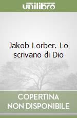 Jakob Lorber. Lo scrivano di Dio