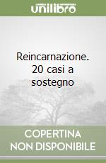 Reincarnazione. 20 casi a sostegno