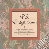 P. S. Ti voglio bene. Quando la mamma ci scriveva affidava al post scriptum i suoi indimenticabili insegnamenti d'amore e saggezza libro