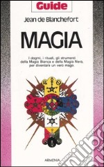 Magia. I dogmi, i rituali, gli strumenti della magia bianca e della magia nera per diventare un vero mago libro