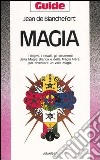 Magia. I dogmi, i rituali, gli strumenti della magia bianca e della magia nera per diventare un vero mago libro di Blanchefort Jean de