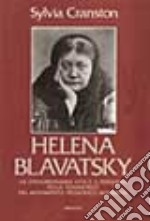 Helena Blavatsky. La straordinaria vita e il pensiero della fondatrice del movimento teosofico moderno