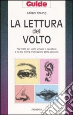 La lettura del volto. Nei tratti del volto umano il carattere e le più intime inclinazioni delle persone libro