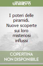 I poteri delle piramidi. Nuove scoperte sui loro misteriosi influssi libro