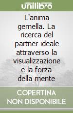 L'anima gemella. La ricerca del partner ideale attraverso la visualizzazione e la forza della mente libro