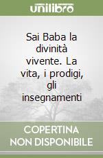 Sai Baba la divinità vivente. La vita, i prodigi, gli insegnamenti libro