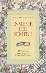 Insieme per sempre. 125 idee per mantenere vivo il fuoco dell'amore libro