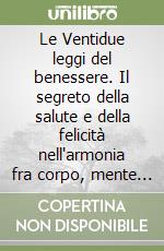 Le Ventidue leggi del benessere. Il segreto della salute e della felicità nell'armonia fra corpo, mente e spirito libro