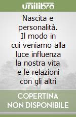 Nascita e personalità. Il modo in cui veniamo alla luce influenza la nostra vita e le relazioni con gli altri libro