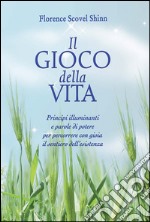 Il gioco della vita. Principi illuminanti e parole di potere per percorrere con gioia il sentiero dell'esistenza libro