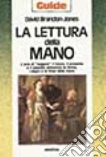 La lettura della mano. L'arte di «Leggere» il futuro, il presente e il passato attraverso la forma, i segni e le linee della mano