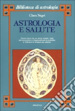 Astrologia e salute. Come trarre da un tema natale i dati per prevenire e diagnosticare le malattie e indicare le terapie più adatte libro