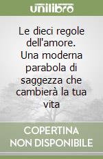 Le dieci regole dell'amore. Una moderna parabola di saggezza che cambierà la tua vita libro