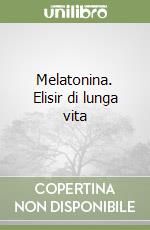 Melatonina. Elisir di lunga vita libro