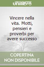 Vincere nella vita. Motti, pensieri e proverbi per avere successo libro