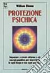 Protezione psichica. Imparare a creare intorno a sé energie positive per stare bene in ogni luogo e con ogni persona libro di Bloom William