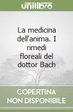 La medicina dell'anima. I rimedi floreali del dottor Bach libro