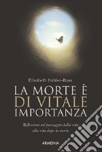 La morte è di vitale importanza. Riflessioni sul passaggio dalla vita alla vita dopo la morte libro