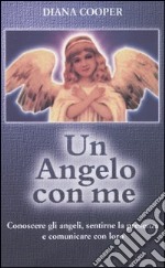 Un angelo con me. Conoscere gli angeli, sentirne la presenza e comunicare con loro libro