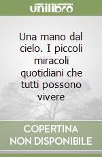 Una mano dal cielo. I piccoli miracoli quotidiani che tutti possono vivere libro